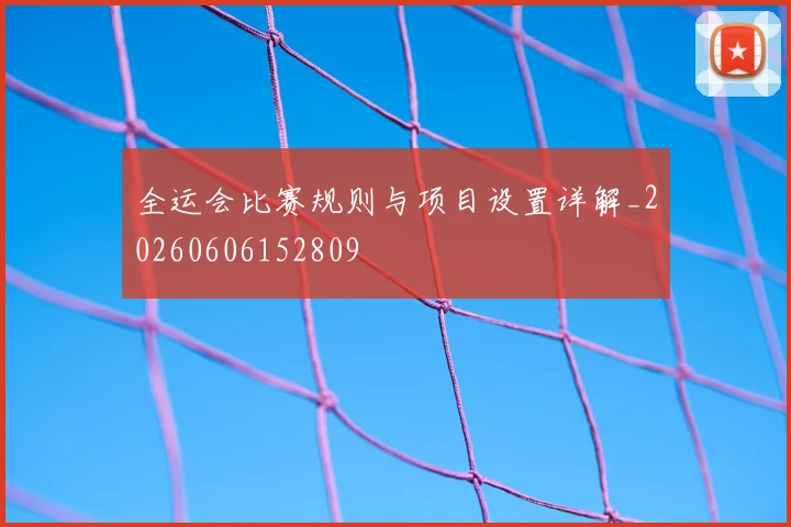 全运会比赛规则与项目设置详解_20260606152809